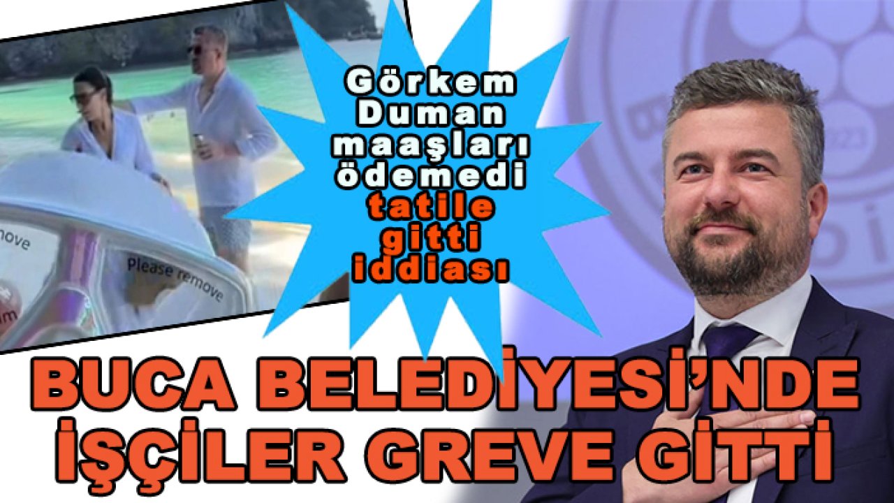 Buca Belediyesi'nde işçiler greve, Başkan Görkem Duman ise Sevcan Orhan'la tatile gitti