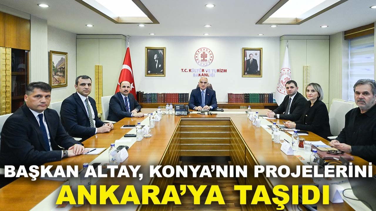 Başkan Altay, Konya’nın projelerini Ankara’ya taşıdı