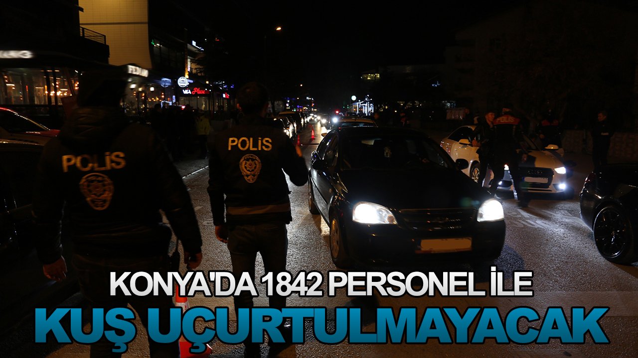 Konya'da 1842 personel ile kuş uçurtulmayacak