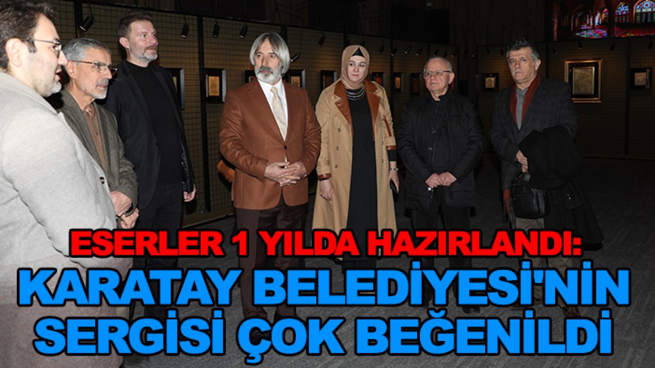 Eserler 1 yılda hazırlandı: Karatay Belediyesi'nin sergisi çok beğenildi
