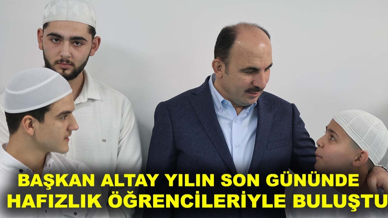 Başkan Altay yılın son gününde hafızlık öğrencileriyle buluştu