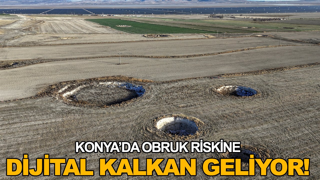 Konya’da obruk riskine dijital kalkan geliyor!
