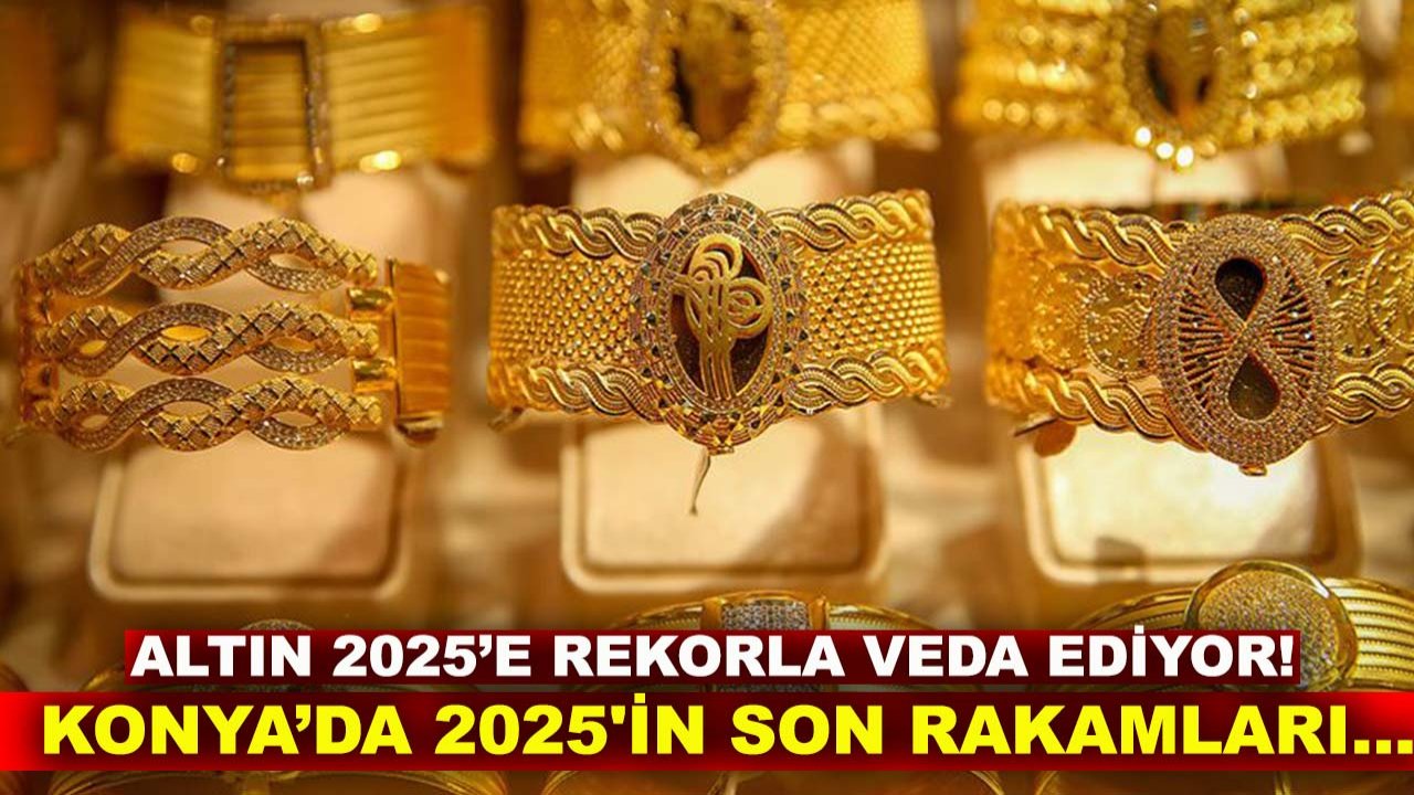 Altın 2025’e rekorla veda ediyor! Konya’da 2025'in son rakamları...