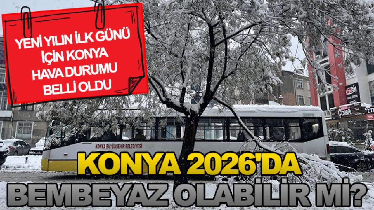 Yeni yılın ilk günü için Konya hava durumu belli oldu: Konya 2026'da bembeyaz olabilir mi?