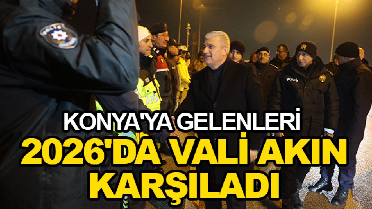 Konya'ya gelenleri 2026'da Vali Akın karşıladı