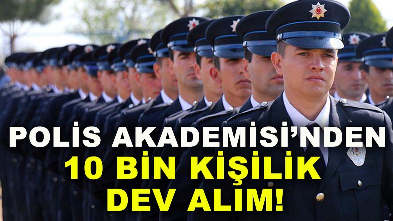 Polis Akademisi’nden 10 bin kişilik dev alım! İşte başvuru şartları...