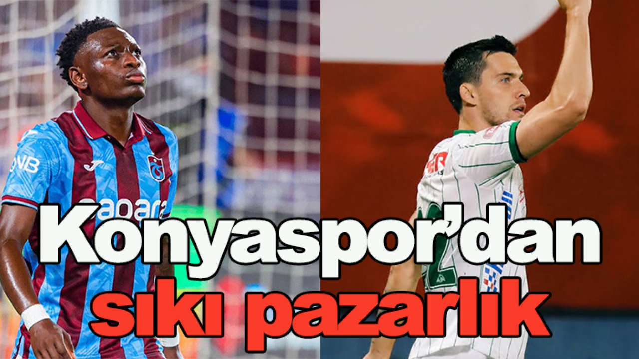 Konyaspor ile Trabzonspor arasında sıkı pazarlık