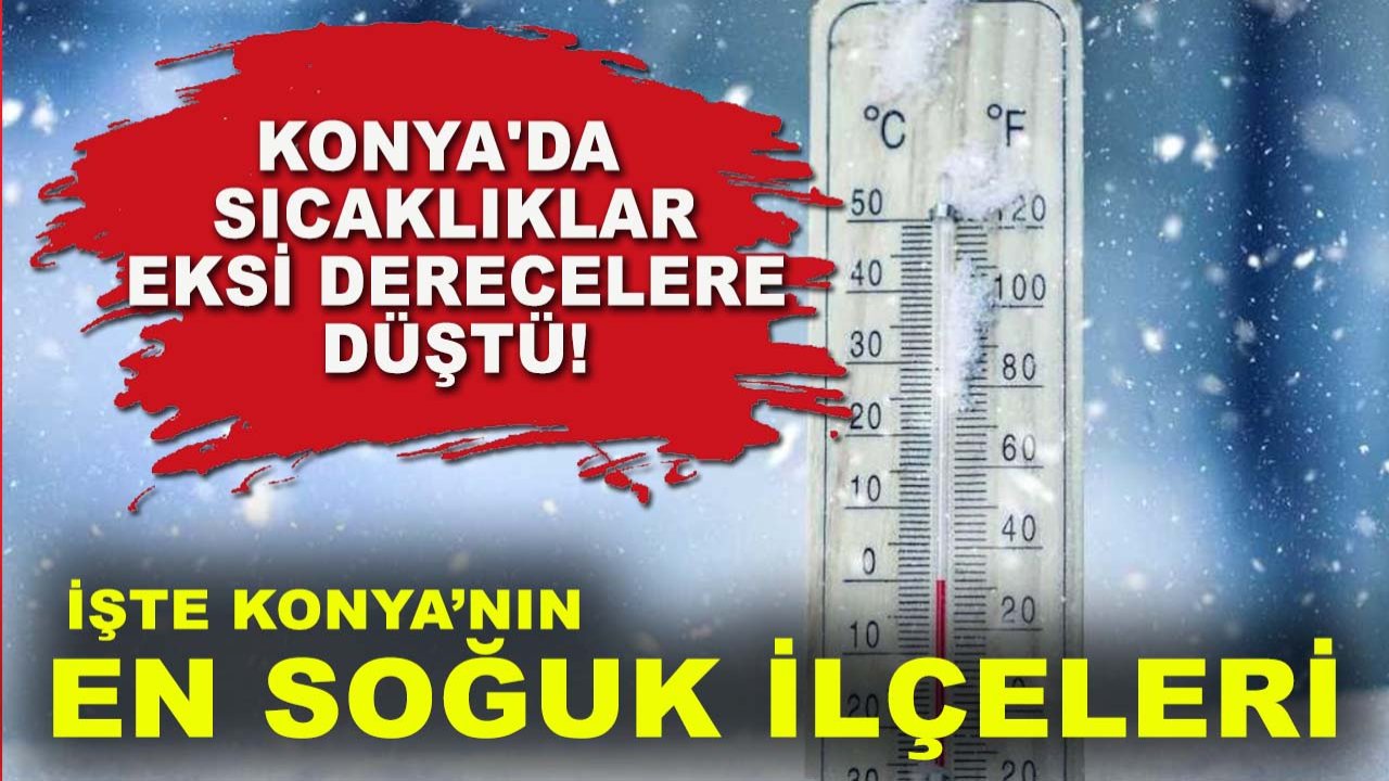 Konya'da sıcaklıklar eksi derecelere düştü! İşte Konya’nın en soğuk ilçeleri