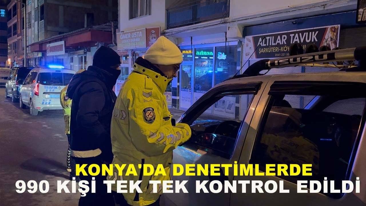 Konya'da denetimlerde 990 kişi tek tek kontrol edildi