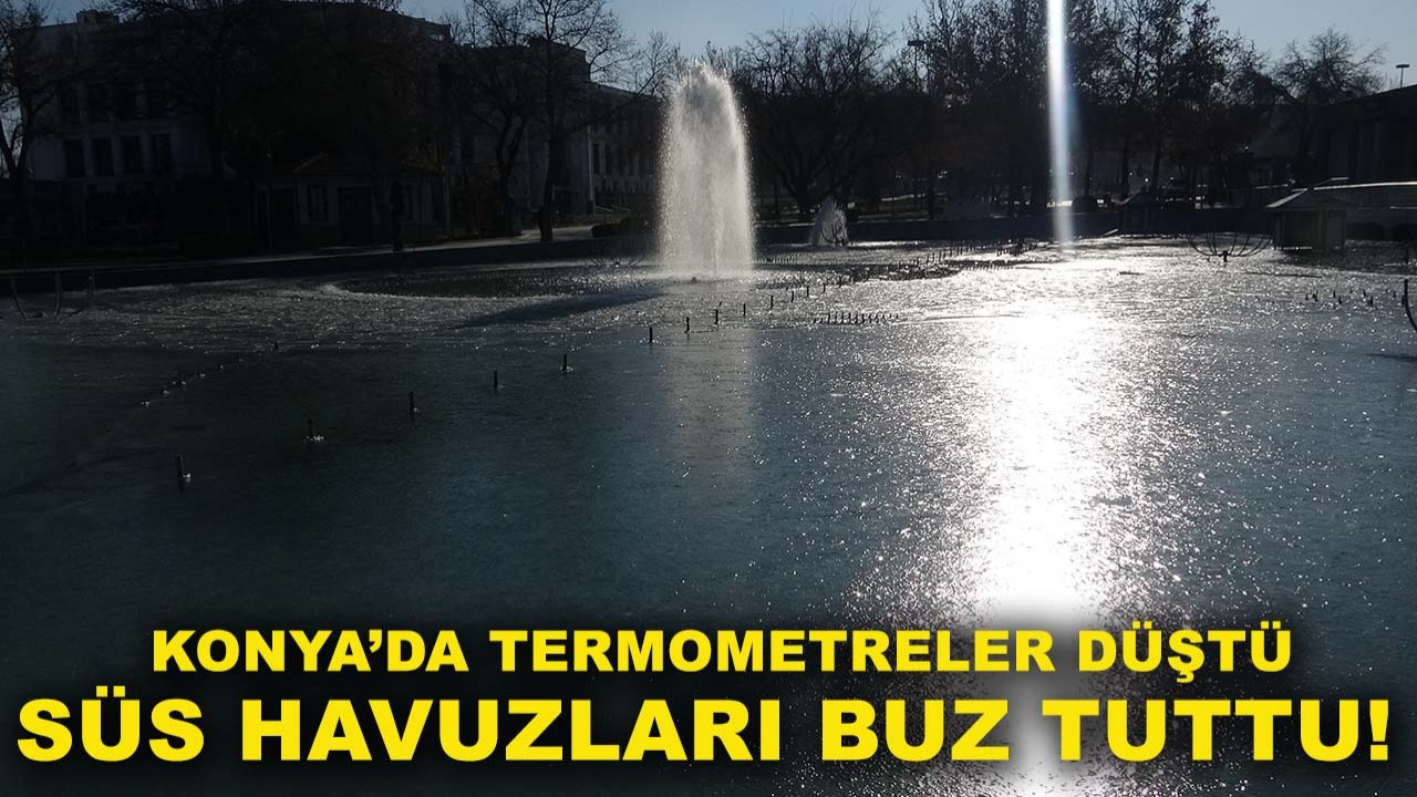 Konya’da termometreler düştü, süs havuzları buz tuttu!
