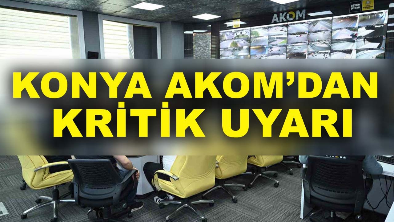 Konya AKOM’dan kritik uyarı: Tehlike sokaklarda!