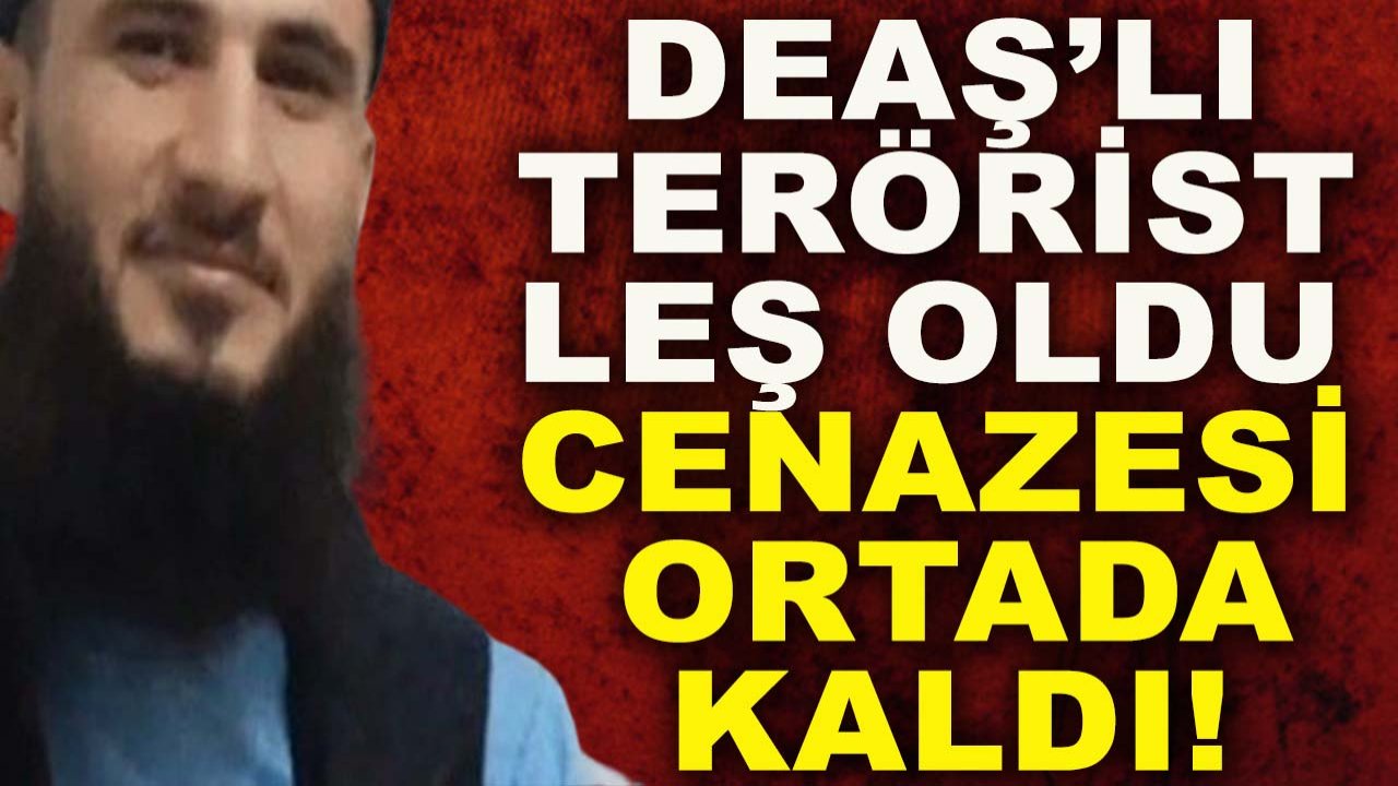 DEAŞ’lı terörist leş oldu, cenazesi ortada kaldı!