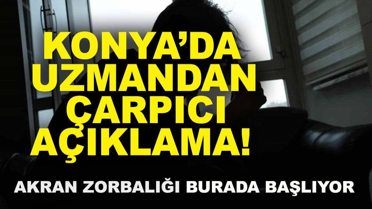 Konya’da uzmandan çarpıcı açıklama! Akran zorbalığı burada başlıyor