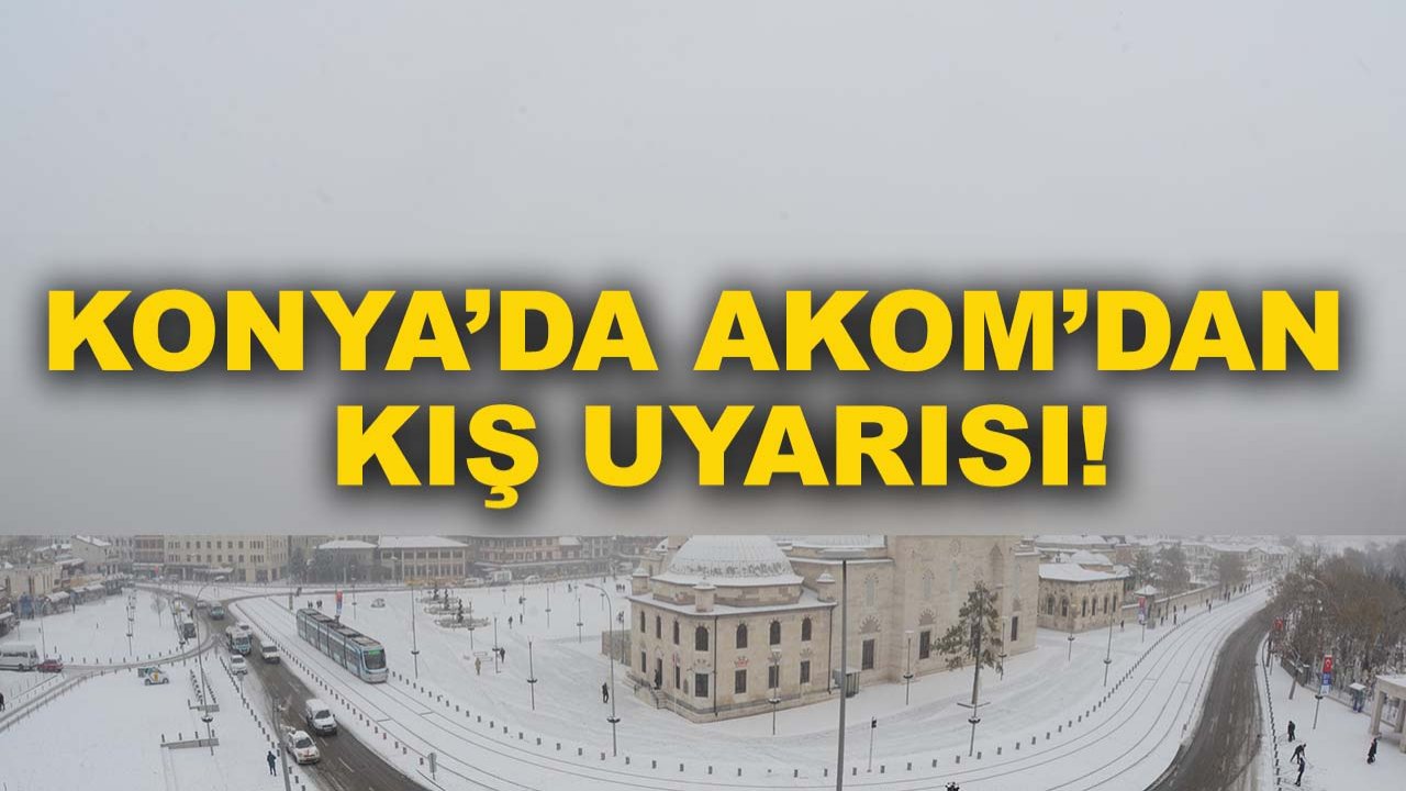 Konya’da AKOM’dan kış uyarısı!