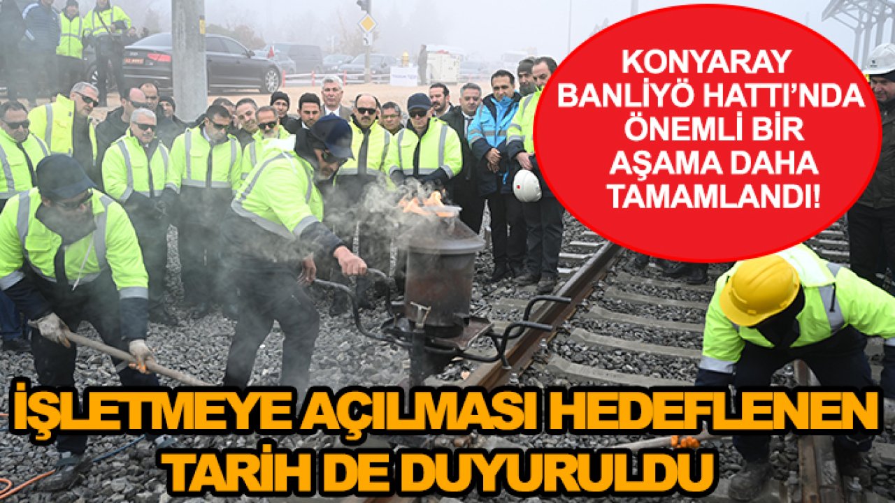 KONYARAY Banliyö Hattı’nda önemli bir aşama daha tamamlandı! İşletmeye açılması hedeflenen tarih de duyuruldu