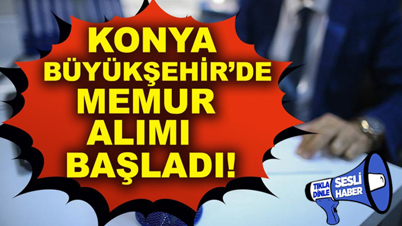 Konya Büyükşehir’de memur alımı başladı! İşte detaylar