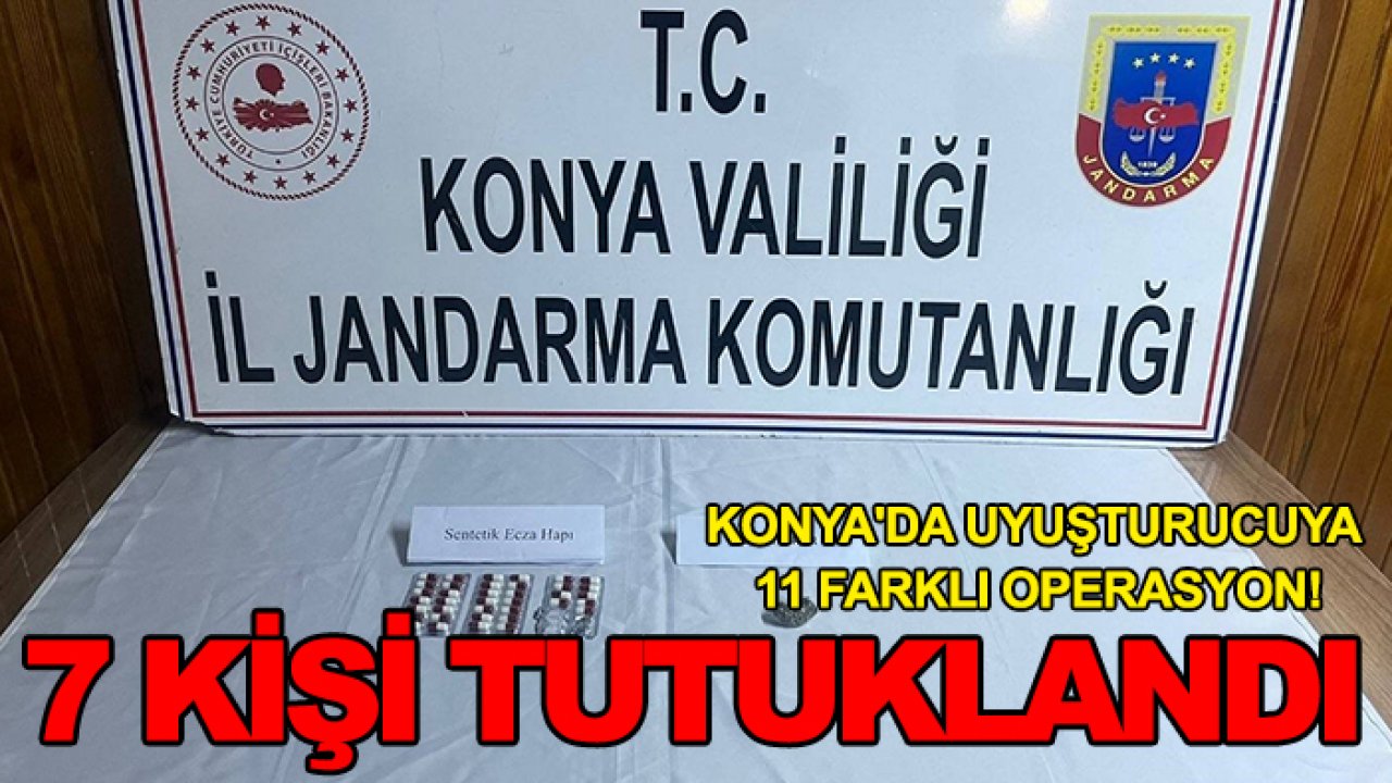 Konya'da uyuşturucuya 11 farklı operasyon! 7 kişi tutuklandı