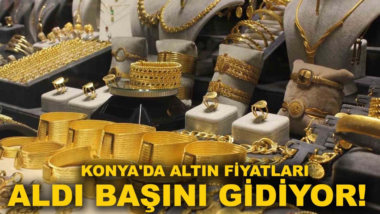 Konya'da altın fiyatları aldı başını gidiyor! İşte güncel altın fiyatları...