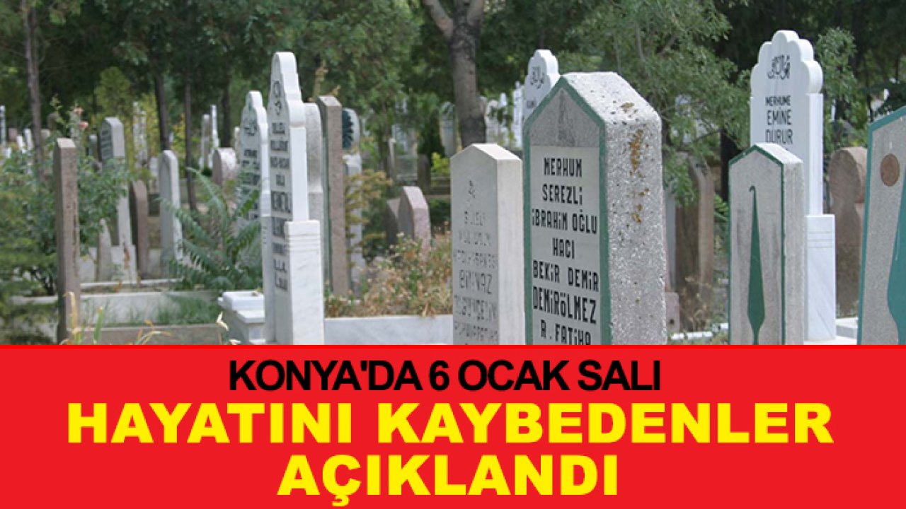 Konya'da 6 Ocak Salı hayatını kaybedenler açıklandı