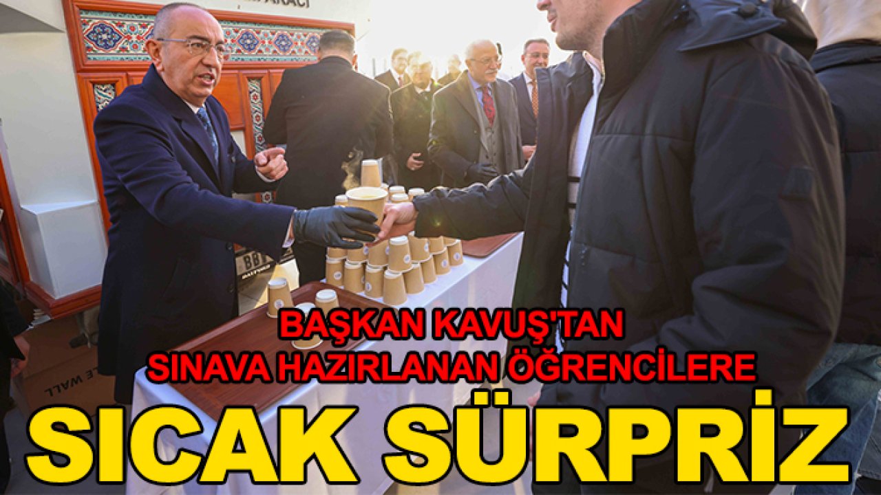 Başkan Kavuş'tan sınava hazırlanan öğrencilere sıcak sürpriz