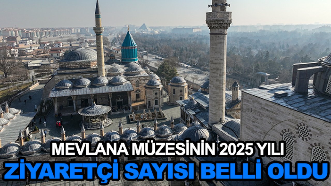 Mevlana Müzesinin 2025 yılı ziyaretçi sayısı belli oldu