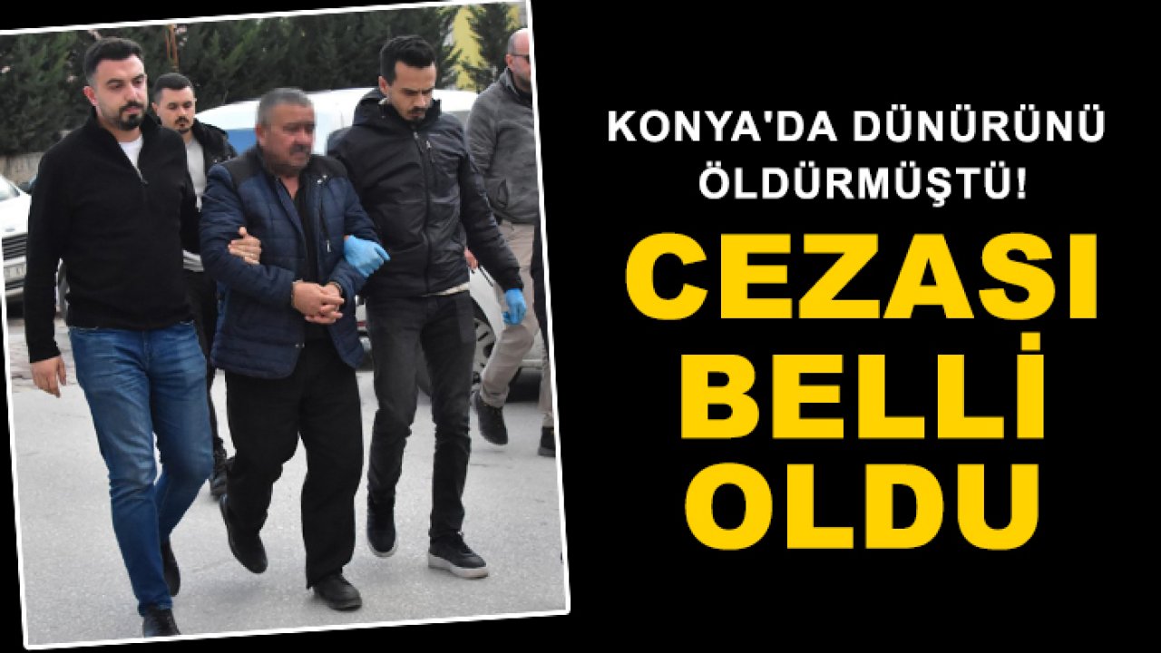 Konya'da dünürünü öldürmüştü! Cezası belli oldu