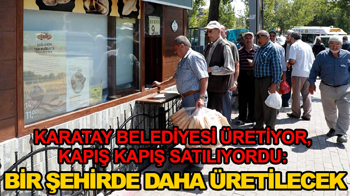 Karatay Belediyesi üretiyor, kapış kapış satılıyordu: Bir şehirde daha üretilecek