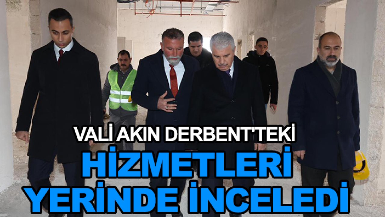 Vali Akın Derbent'teki hizmetleri yerinde inceledi