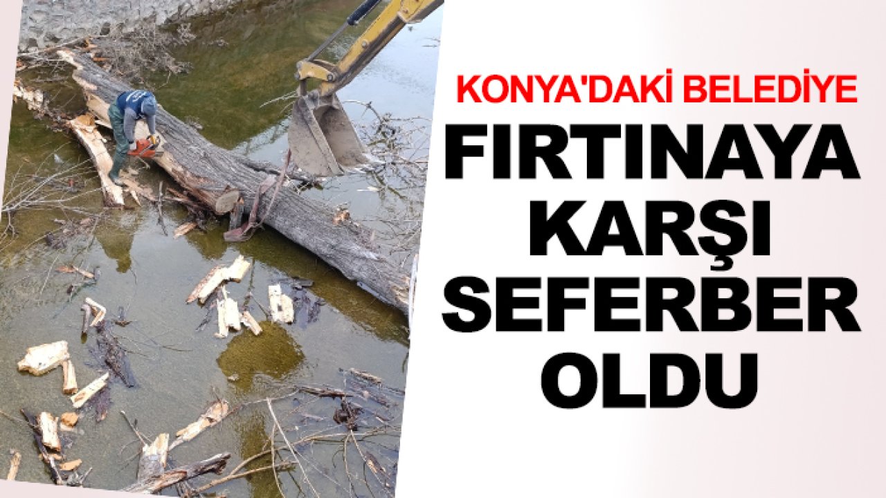Konya'daki belediye fırtınaya karşı seferber oldu