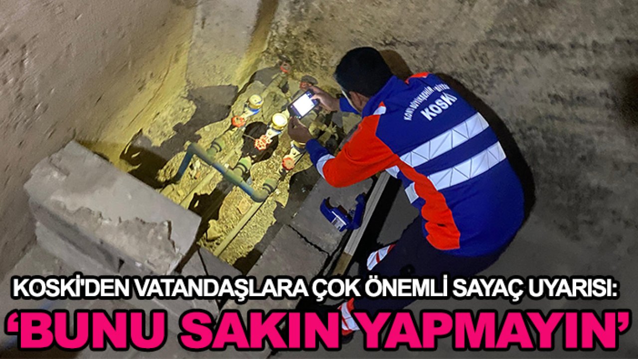 KOSKİ'den vatandaşlara çok önemli sayaç uyarısı: 'Bunu sakın yapmayın'