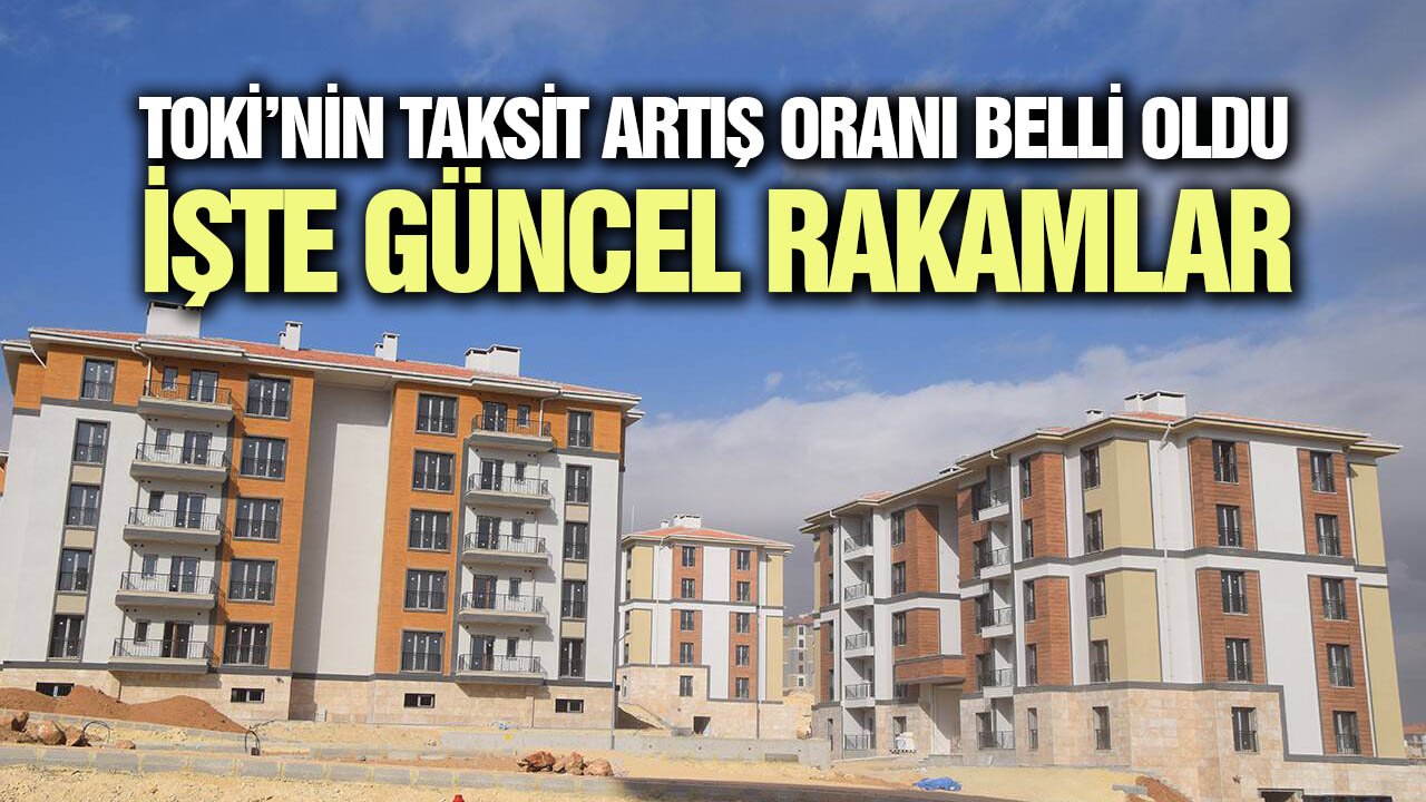 TOKİ’nin taksit artış oranı belli oldu: İşte güncel rakamlar