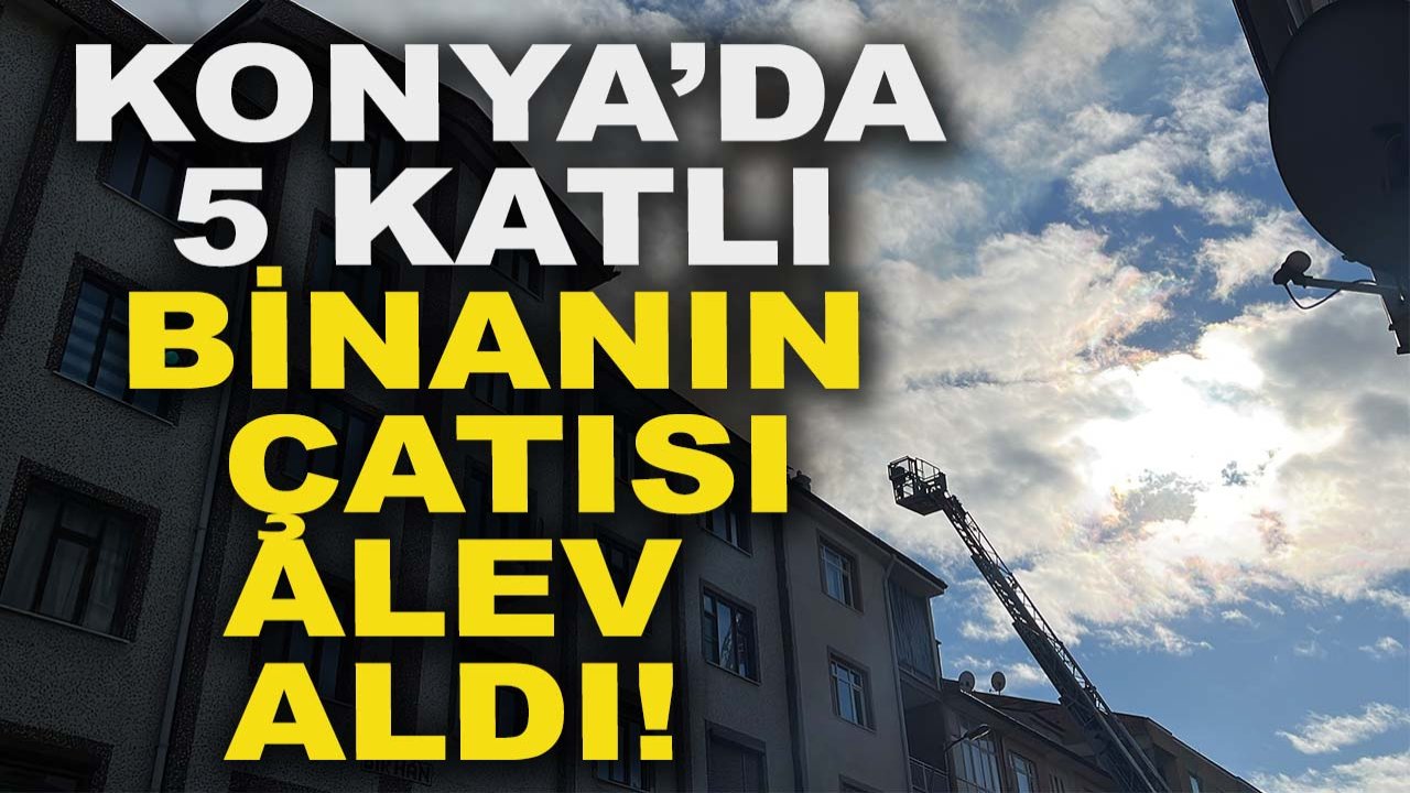 Konya’da 5 katlı binanın çatısı alev aldı!