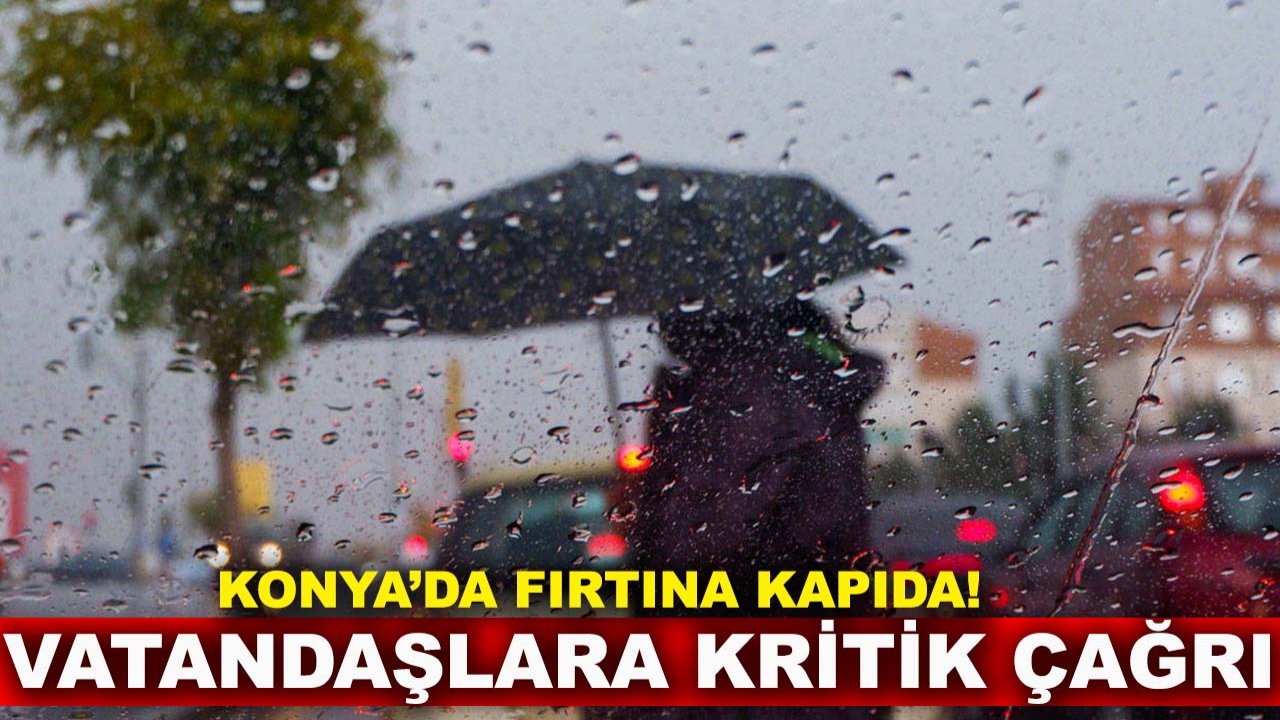 Konya’da fırtına kapıda! Vatandaşlara kritik çağrı