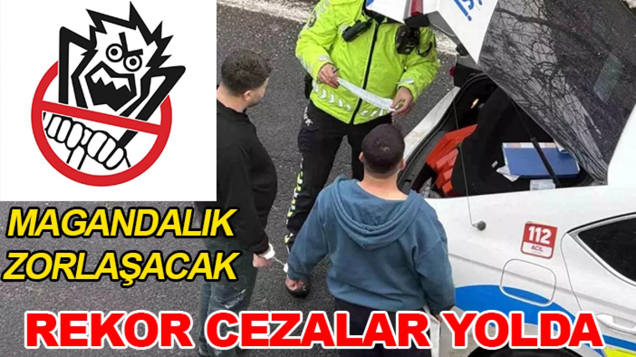 Trafik magandaları ağır bedel ödeyecek! Rekor cezalar yolda