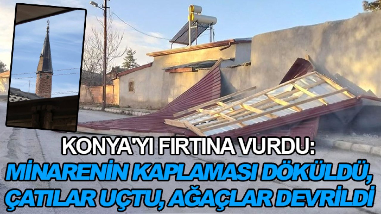 Konya'yı fırtına vurdu: Minarenin kaplaması döküldü, çatılar uçtu, ağaçlar devrildi