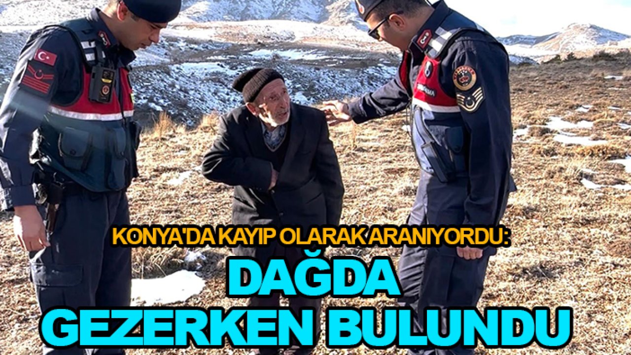 Konya'da kayıp olarak aranıyordu: Dağda gezerken bulundu