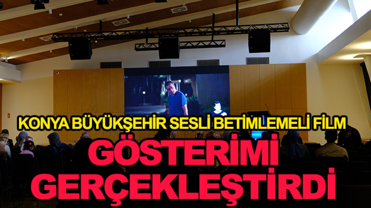 Konya Büyükşehir sesli betimlemeli film gösterimi gerçekleştirdi