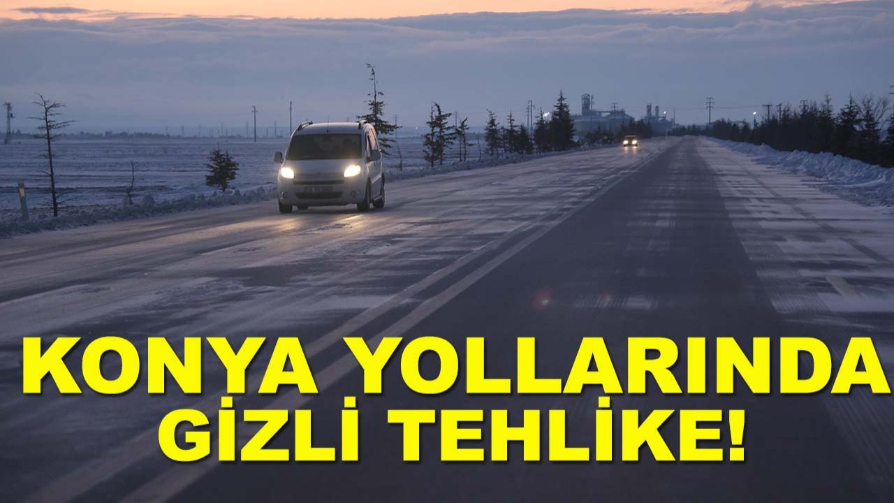 Konya yollarında gizli tehlike!
