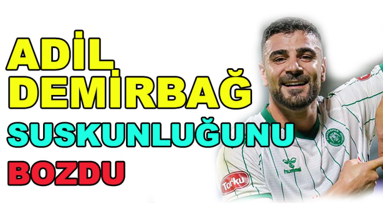Konyaspor'da Adil Demirbağ, suskunluğunu bozdu