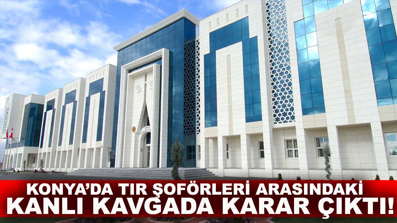 Konya’da Tır şoförleri arasındaki kanlı kavgada karar çıktı!