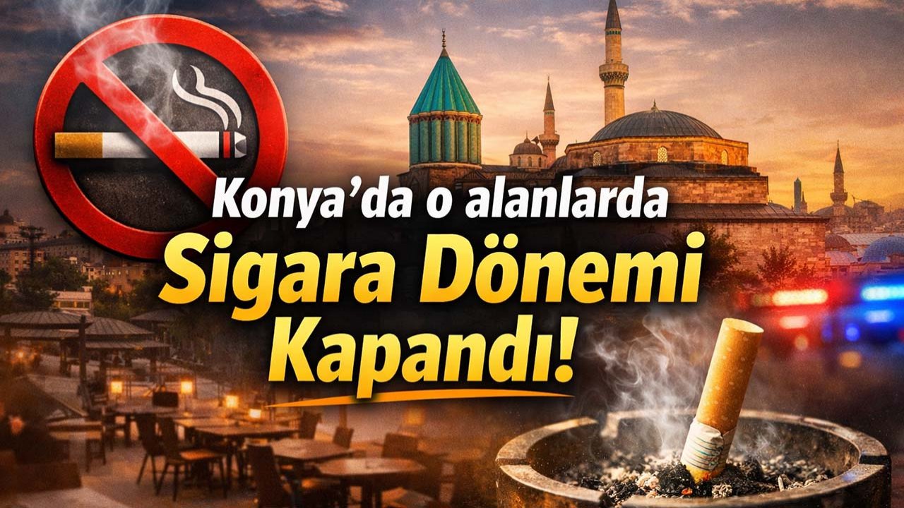 Konya’da o alanlarda sigara dönemi kapandı!