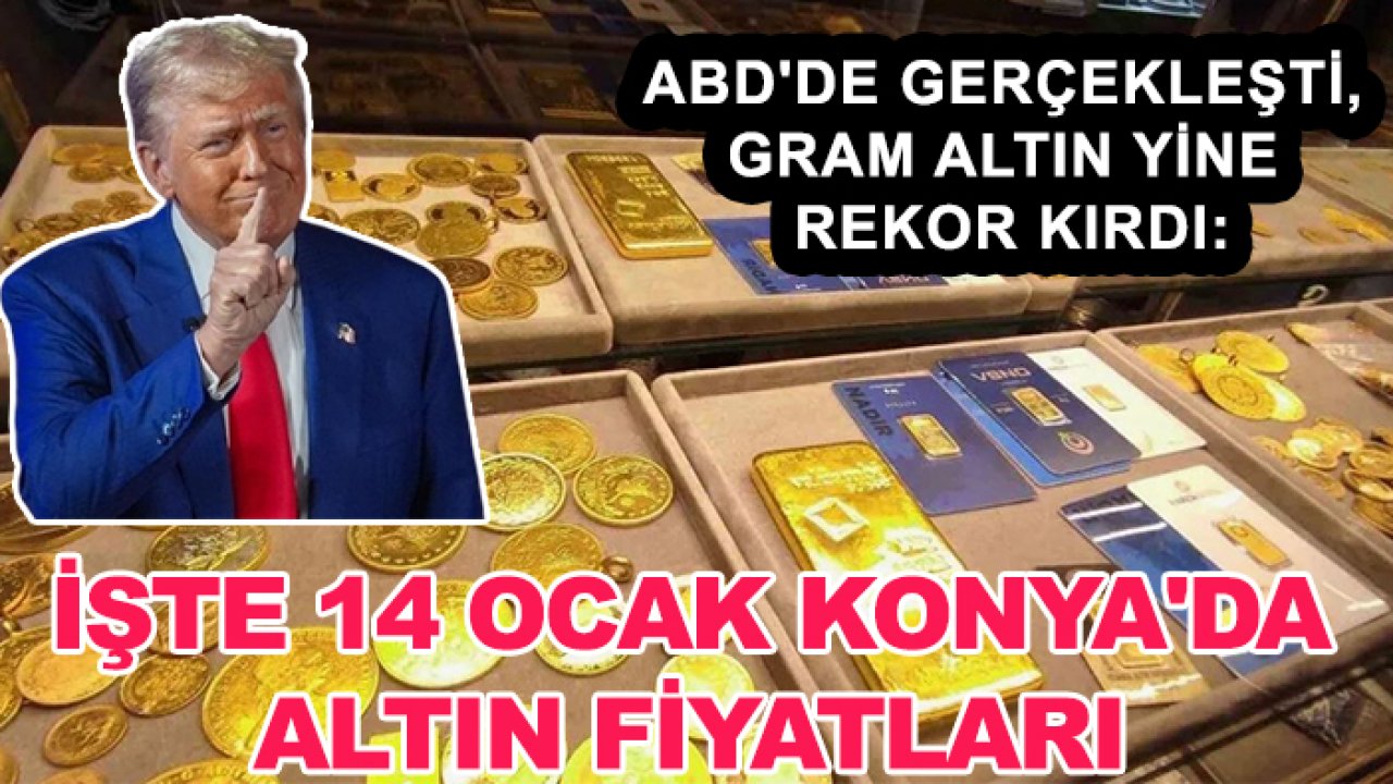 ABD'de gerçekleşti, gram altın yine rekor kırdı: İşte 14 Ocak Konya'da altın fiyatları