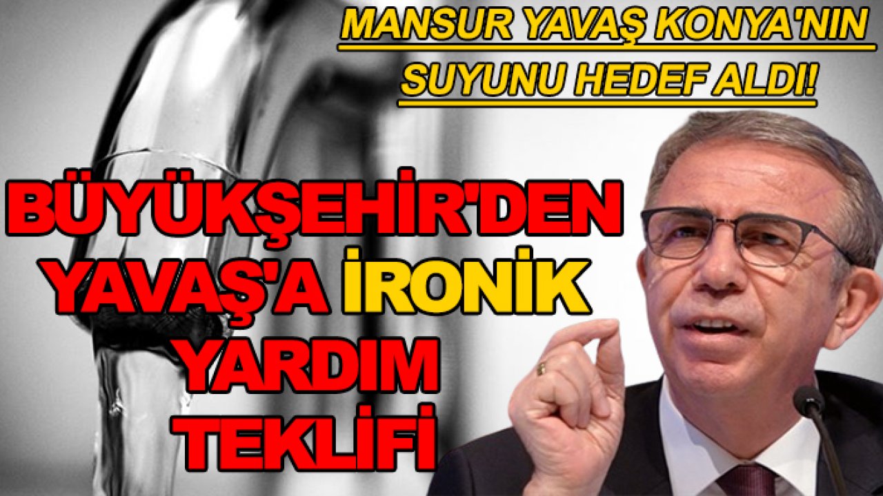 Mansur Yavaş Konya'nın suyunu hedef aldı! Büyükşehir'den Yavaş'a ironik yardım teklifi