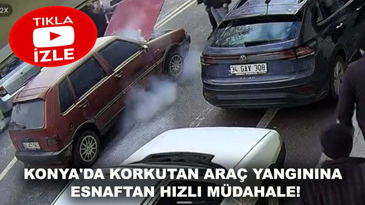 Konya'da korkutan araç yangınına esnaftan hızlı müdahale!