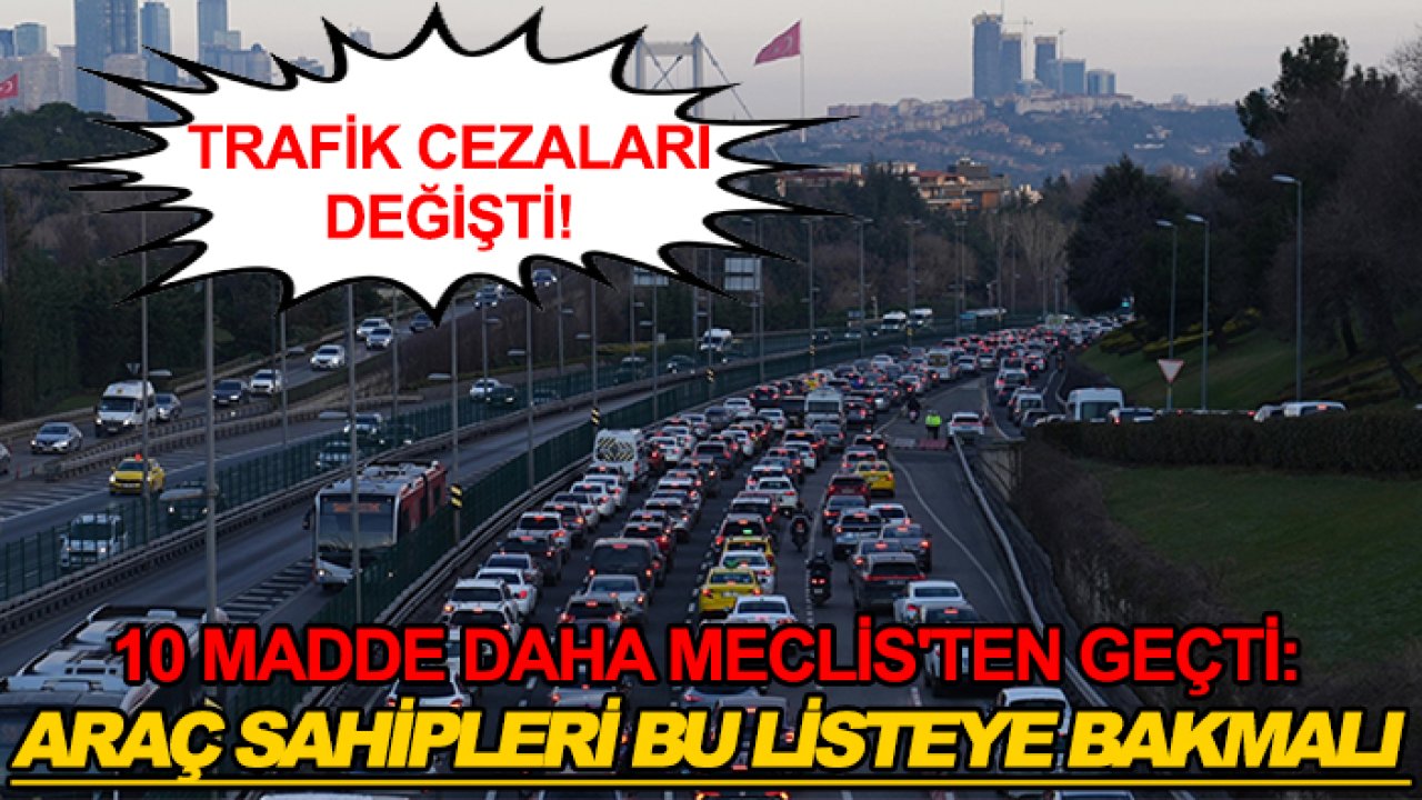 Trafik cezaları değişti! 10 madde daha Meclis'ten geçti: Araç sahipleri bu listeye bakmalı