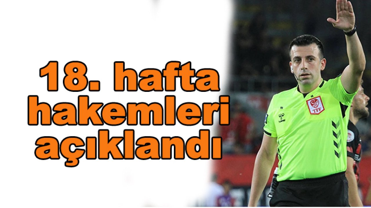 Süper Lig'de 18. hafta hakemleri açıklandı, Konyaspor-Eyüpspor maçını kim yönetecek?