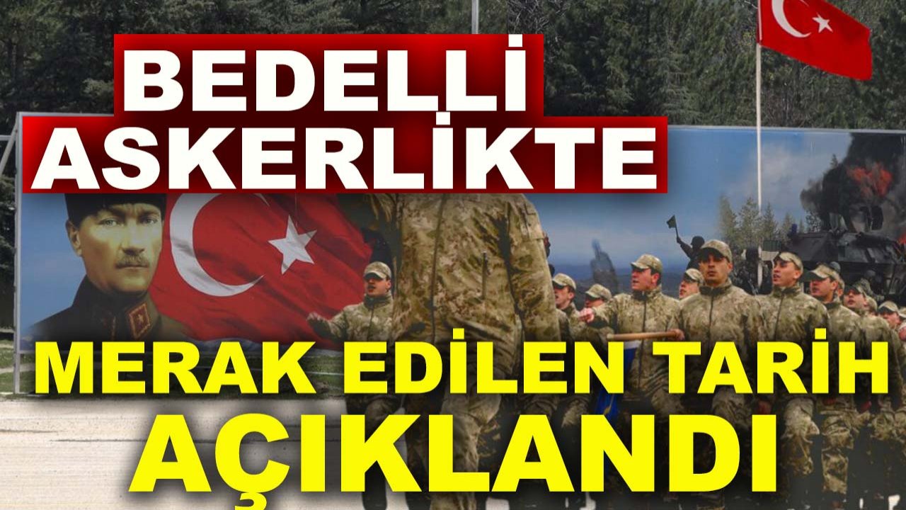 Bedelli askerlikte merak edilen tarih açıklandı