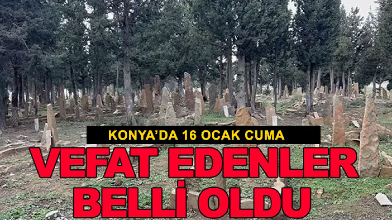 Konya 16 Ocak vefat listesi belli oldu!