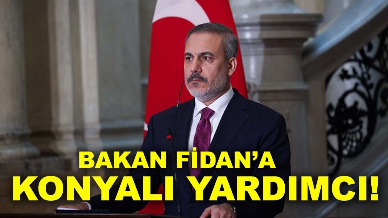 Bakan Fidan’a Konyalı Yardımcı!
