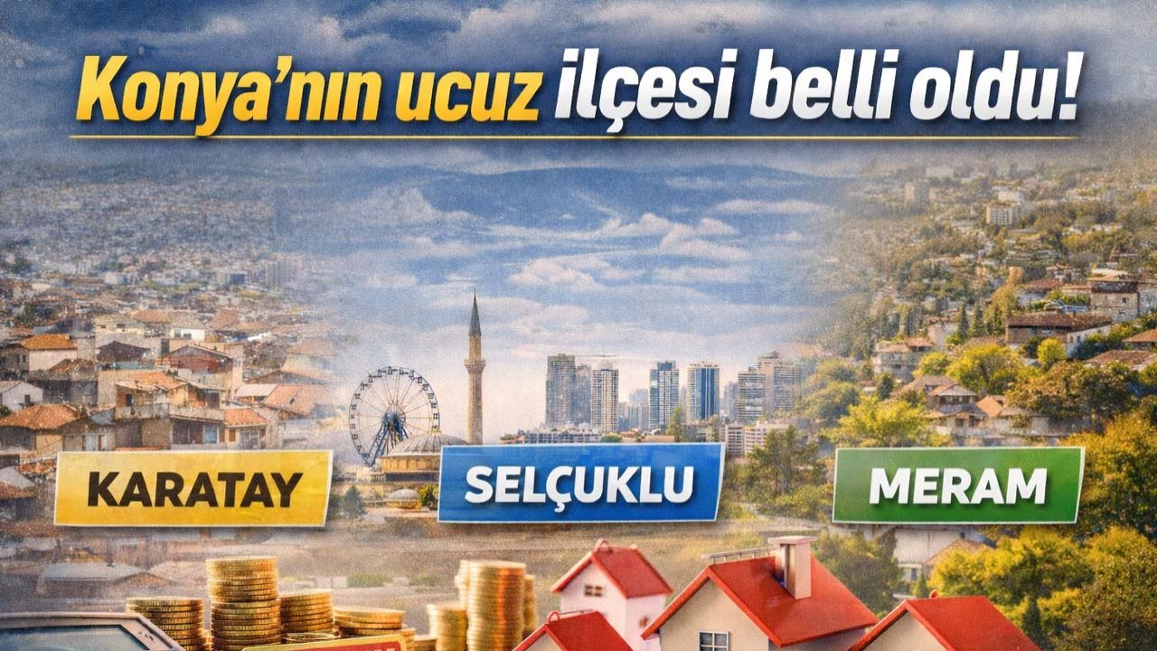 Konya'nın en ucuz ilçesi belli oldu!